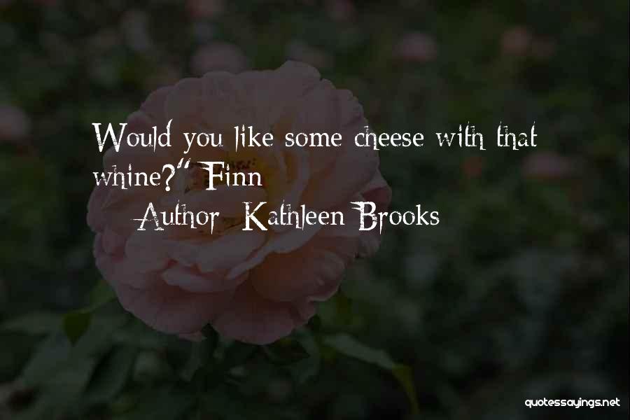 Kathleen Brooks Quotes: Would You Like Some Cheese With That Whine? Finn