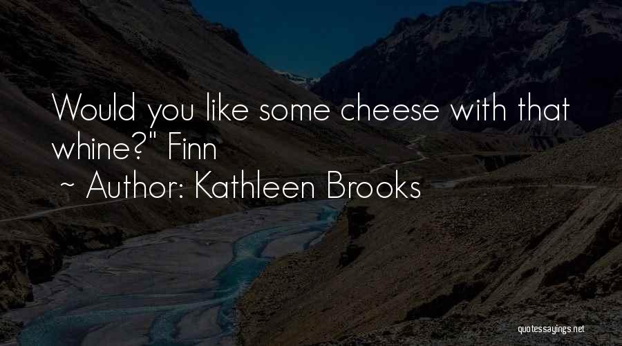 Kathleen Brooks Quotes: Would You Like Some Cheese With That Whine? Finn