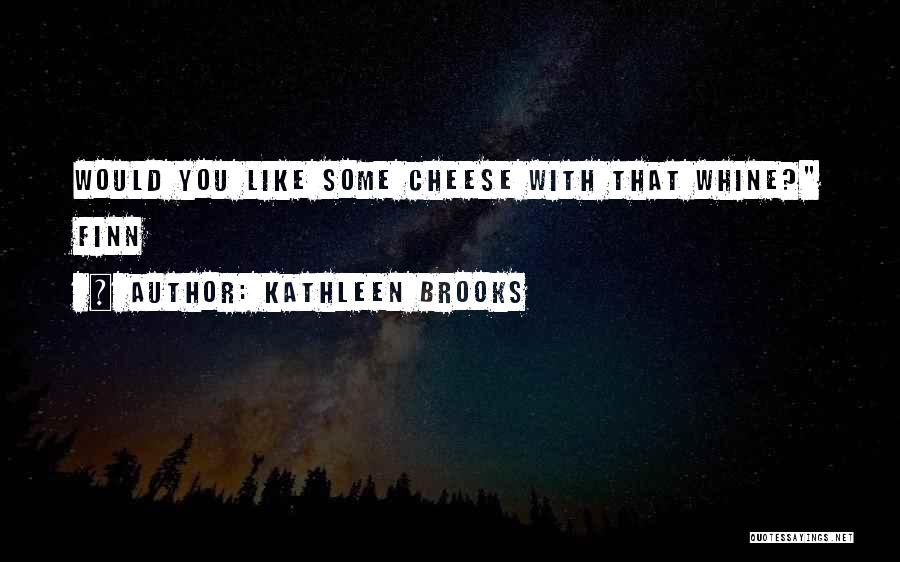 Kathleen Brooks Quotes: Would You Like Some Cheese With That Whine? Finn