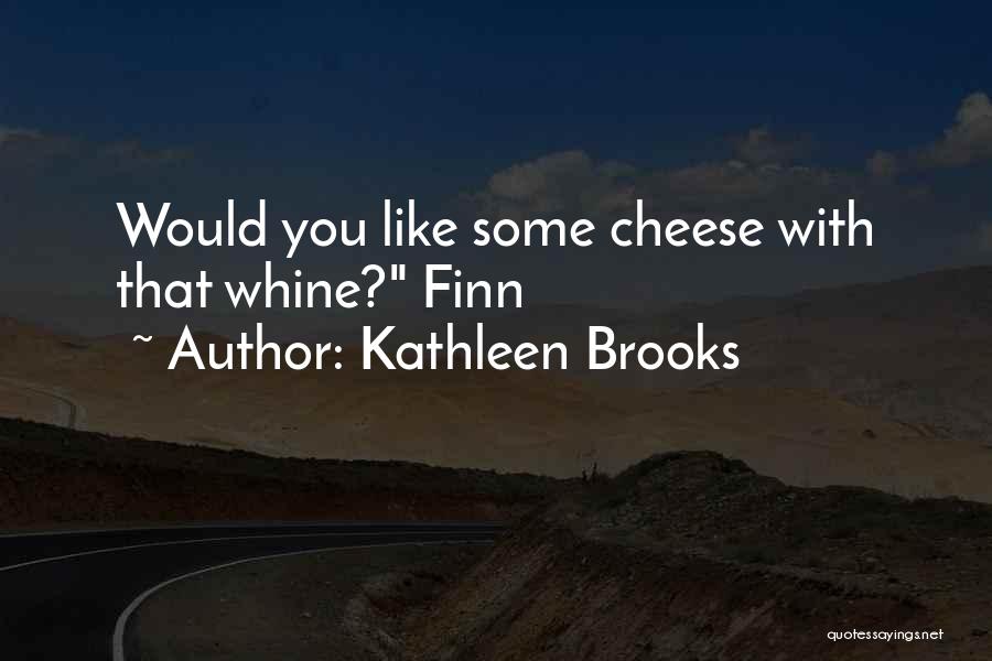 Kathleen Brooks Quotes: Would You Like Some Cheese With That Whine? Finn