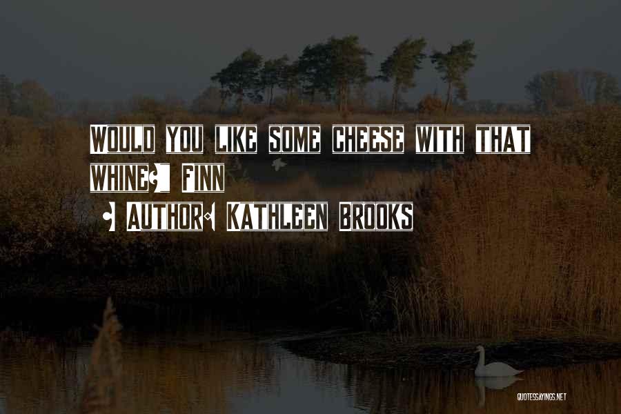 Kathleen Brooks Quotes: Would You Like Some Cheese With That Whine? Finn