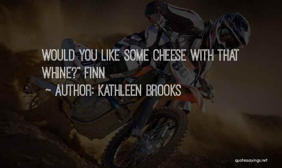 Kathleen Brooks Quotes: Would You Like Some Cheese With That Whine? Finn