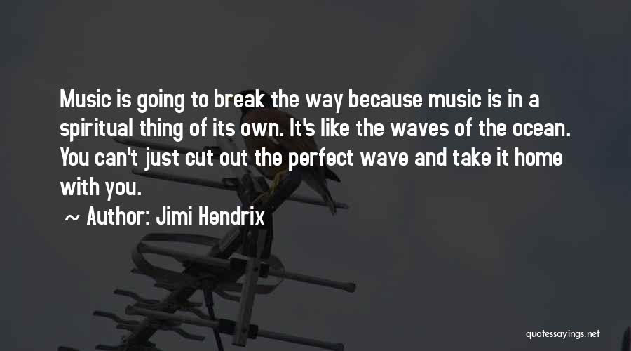 Jimi Hendrix Quotes: Music Is Going To Break The Way Because Music Is In A Spiritual Thing Of Its Own. It's Like The