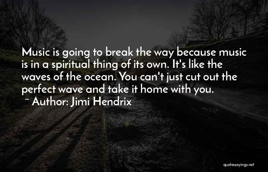 Jimi Hendrix Quotes: Music Is Going To Break The Way Because Music Is In A Spiritual Thing Of Its Own. It's Like The