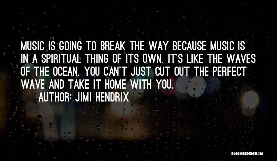 Jimi Hendrix Quotes: Music Is Going To Break The Way Because Music Is In A Spiritual Thing Of Its Own. It's Like The