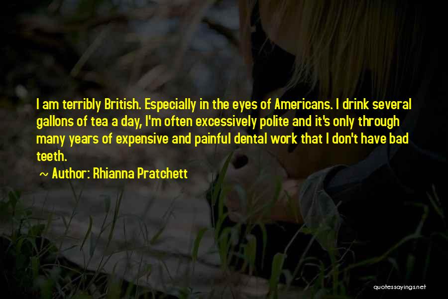 Rhianna Pratchett Quotes: I Am Terribly British. Especially In The Eyes Of Americans. I Drink Several Gallons Of Tea A Day, I'm Often