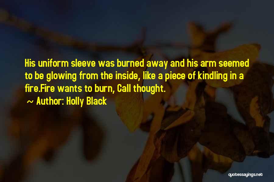 Holly Black Quotes: His Uniform Sleeve Was Burned Away And His Arm Seemed To Be Glowing From The Inside, Like A Piece Of