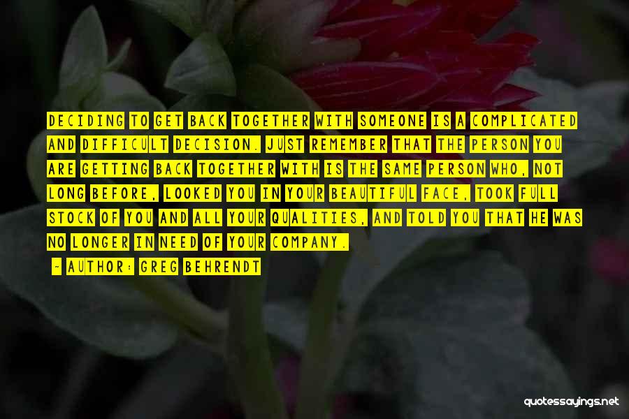 Greg Behrendt Quotes: Deciding To Get Back Together With Someone Is A Complicated And Difficult Decision. Just Remember That The Person You Are