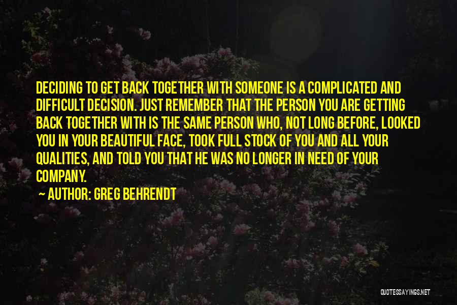 Greg Behrendt Quotes: Deciding To Get Back Together With Someone Is A Complicated And Difficult Decision. Just Remember That The Person You Are