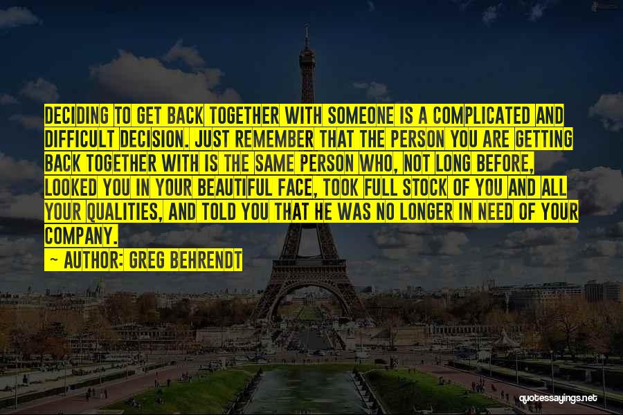 Greg Behrendt Quotes: Deciding To Get Back Together With Someone Is A Complicated And Difficult Decision. Just Remember That The Person You Are