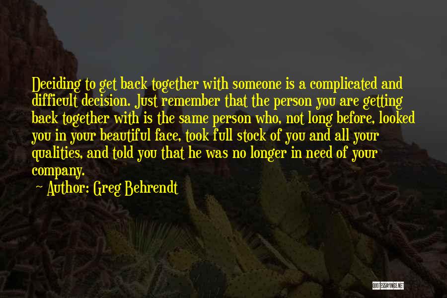 Greg Behrendt Quotes: Deciding To Get Back Together With Someone Is A Complicated And Difficult Decision. Just Remember That The Person You Are