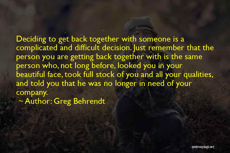 Greg Behrendt Quotes: Deciding To Get Back Together With Someone Is A Complicated And Difficult Decision. Just Remember That The Person You Are