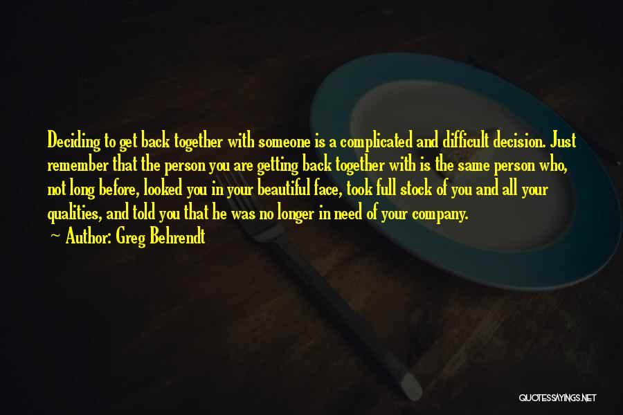 Greg Behrendt Quotes: Deciding To Get Back Together With Someone Is A Complicated And Difficult Decision. Just Remember That The Person You Are