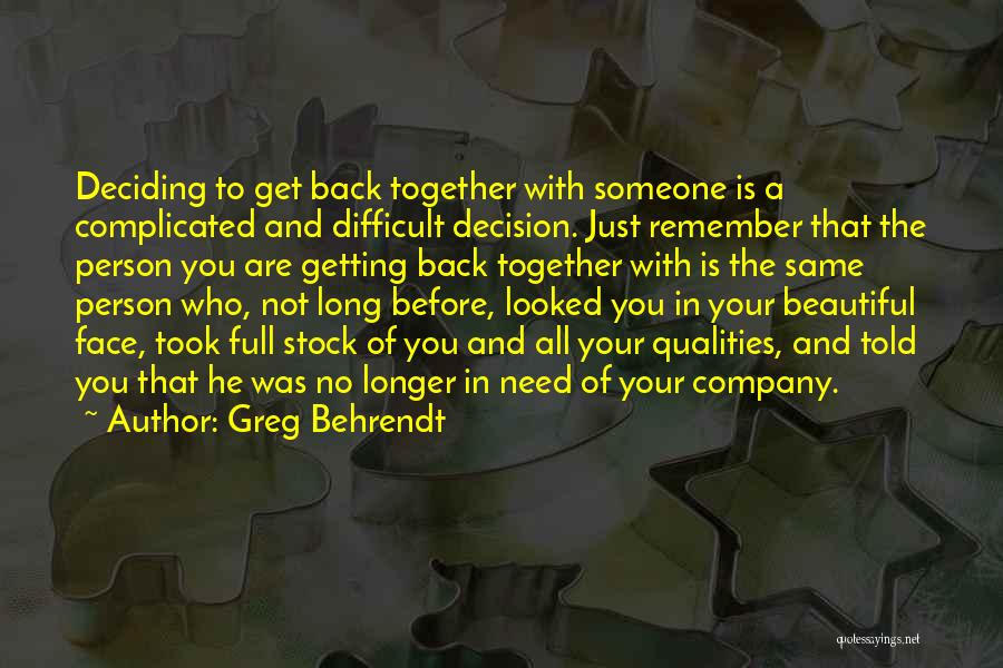 Greg Behrendt Quotes: Deciding To Get Back Together With Someone Is A Complicated And Difficult Decision. Just Remember That The Person You Are