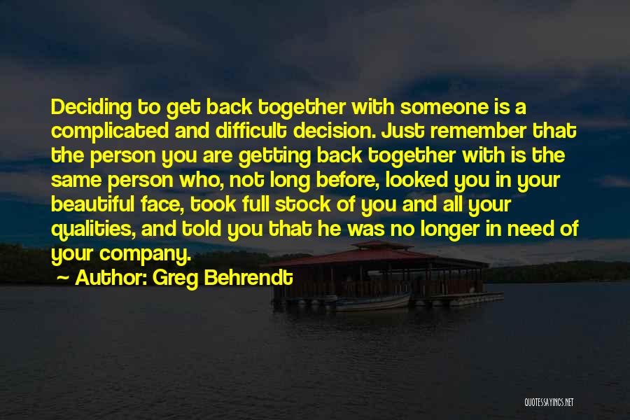 Greg Behrendt Quotes: Deciding To Get Back Together With Someone Is A Complicated And Difficult Decision. Just Remember That The Person You Are