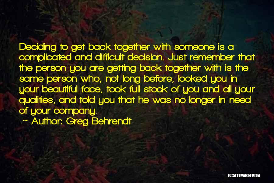 Greg Behrendt Quotes: Deciding To Get Back Together With Someone Is A Complicated And Difficult Decision. Just Remember That The Person You Are