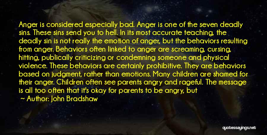 John Bradshaw Quotes: Anger Is Considered Especially Bad. Anger Is One Of The Seven Deadly Sins. These Sins Send You To Hell. In