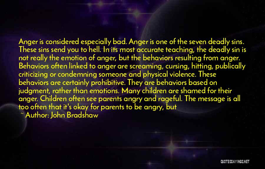 John Bradshaw Quotes: Anger Is Considered Especially Bad. Anger Is One Of The Seven Deadly Sins. These Sins Send You To Hell. In