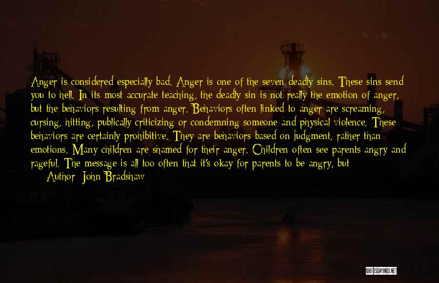 John Bradshaw Quotes: Anger Is Considered Especially Bad. Anger Is One Of The Seven Deadly Sins. These Sins Send You To Hell. In