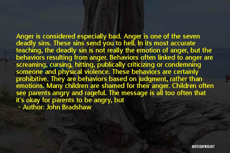 John Bradshaw Quotes: Anger Is Considered Especially Bad. Anger Is One Of The Seven Deadly Sins. These Sins Send You To Hell. In