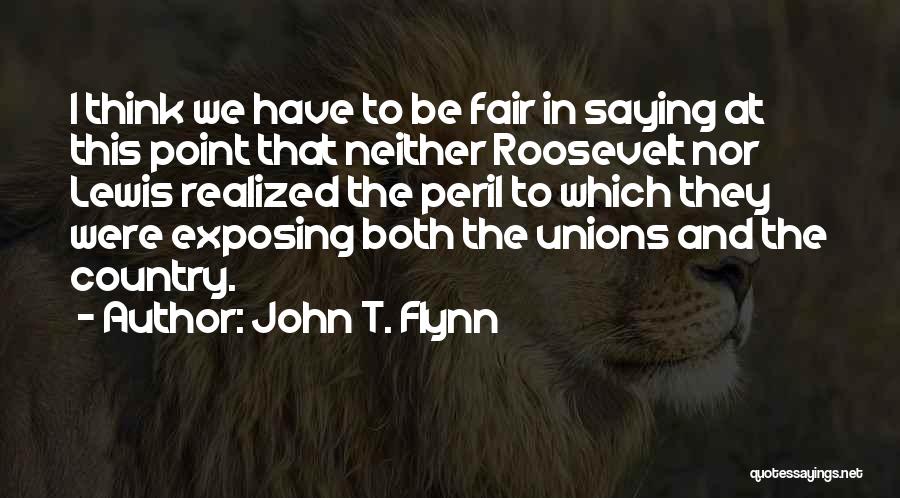 John T. Flynn Quotes: I Think We Have To Be Fair In Saying At This Point That Neither Roosevelt Nor Lewis Realized The Peril