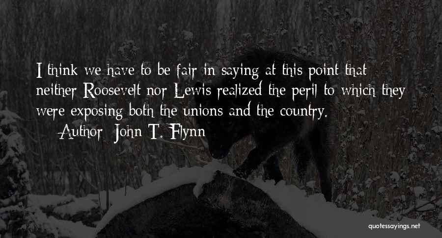 John T. Flynn Quotes: I Think We Have To Be Fair In Saying At This Point That Neither Roosevelt Nor Lewis Realized The Peril