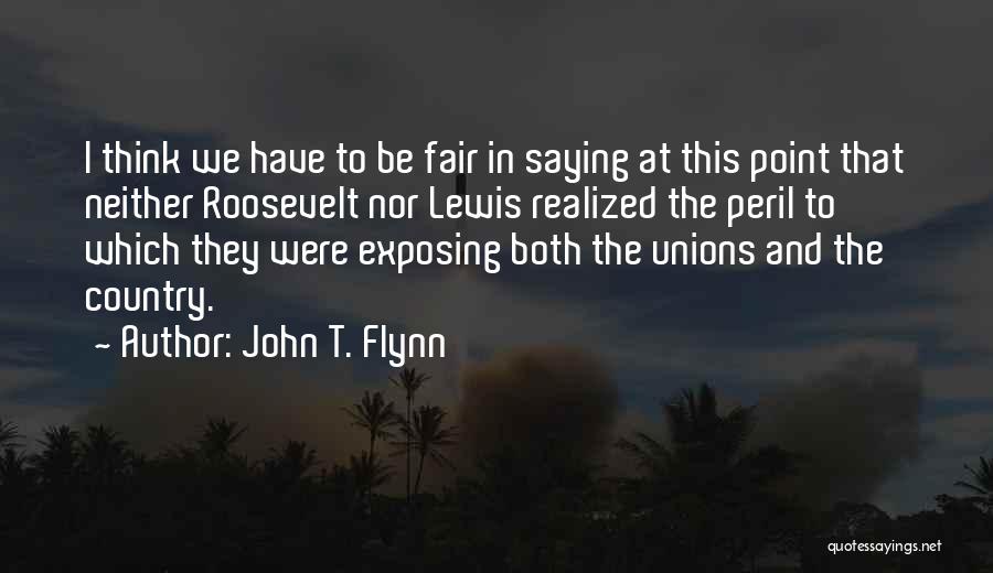 John T. Flynn Quotes: I Think We Have To Be Fair In Saying At This Point That Neither Roosevelt Nor Lewis Realized The Peril