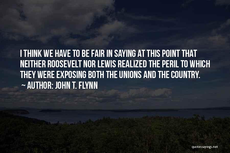 John T. Flynn Quotes: I Think We Have To Be Fair In Saying At This Point That Neither Roosevelt Nor Lewis Realized The Peril