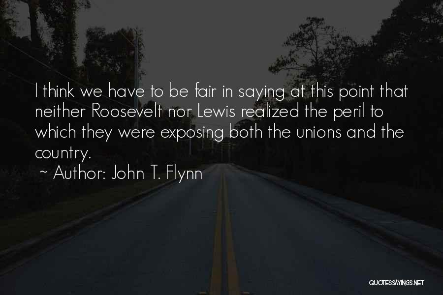 John T. Flynn Quotes: I Think We Have To Be Fair In Saying At This Point That Neither Roosevelt Nor Lewis Realized The Peril