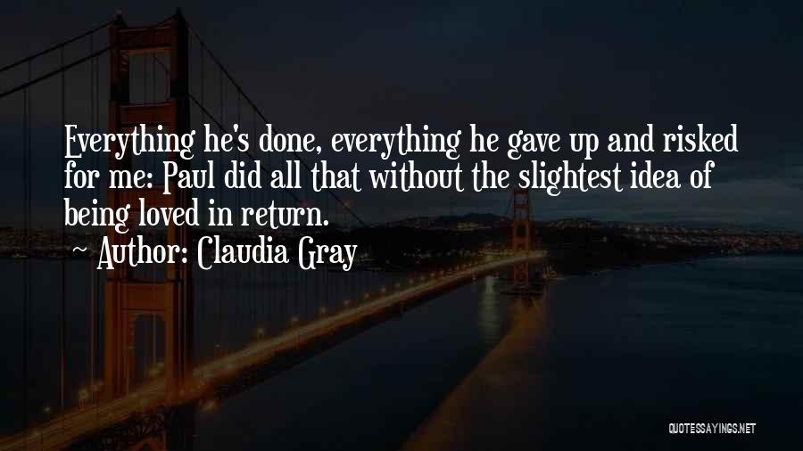 Claudia Gray Quotes: Everything He's Done, Everything He Gave Up And Risked For Me: Paul Did All That Without The Slightest Idea Of