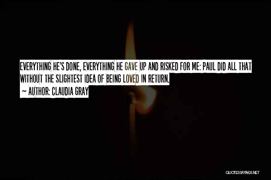 Claudia Gray Quotes: Everything He's Done, Everything He Gave Up And Risked For Me: Paul Did All That Without The Slightest Idea Of