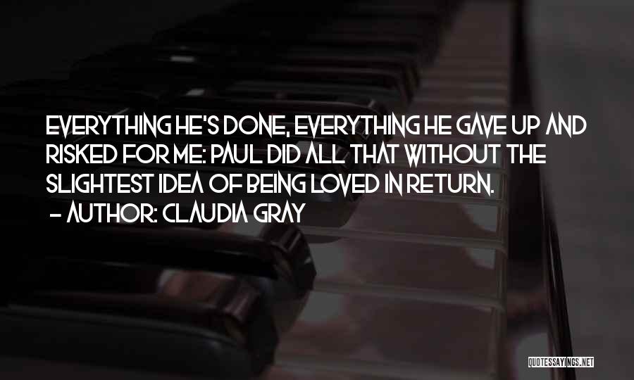 Claudia Gray Quotes: Everything He's Done, Everything He Gave Up And Risked For Me: Paul Did All That Without The Slightest Idea Of