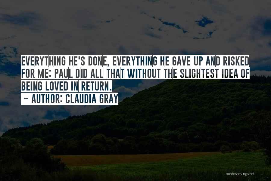 Claudia Gray Quotes: Everything He's Done, Everything He Gave Up And Risked For Me: Paul Did All That Without The Slightest Idea Of