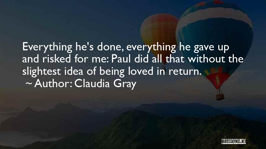 Claudia Gray Quotes: Everything He's Done, Everything He Gave Up And Risked For Me: Paul Did All That Without The Slightest Idea Of