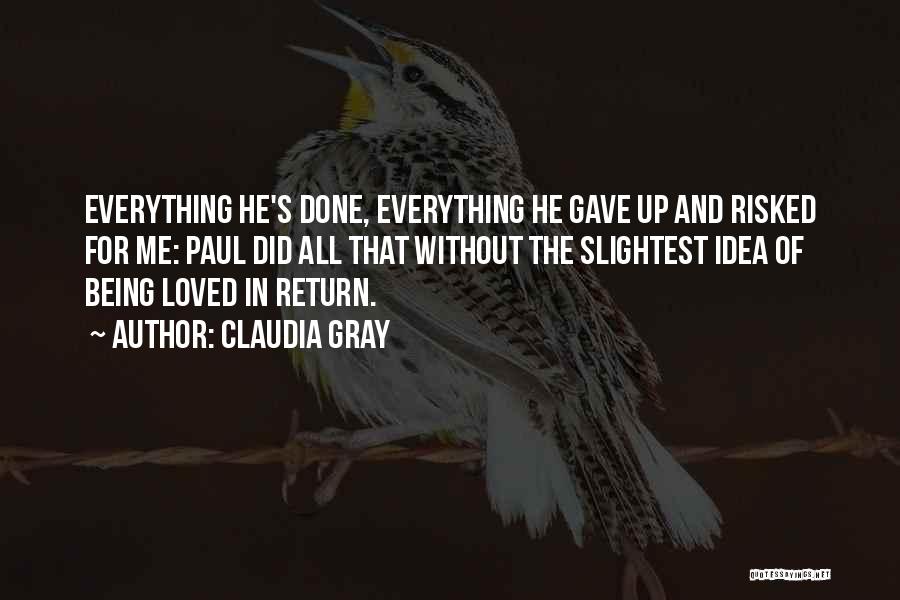 Claudia Gray Quotes: Everything He's Done, Everything He Gave Up And Risked For Me: Paul Did All That Without The Slightest Idea Of