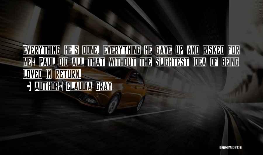 Claudia Gray Quotes: Everything He's Done, Everything He Gave Up And Risked For Me: Paul Did All That Without The Slightest Idea Of