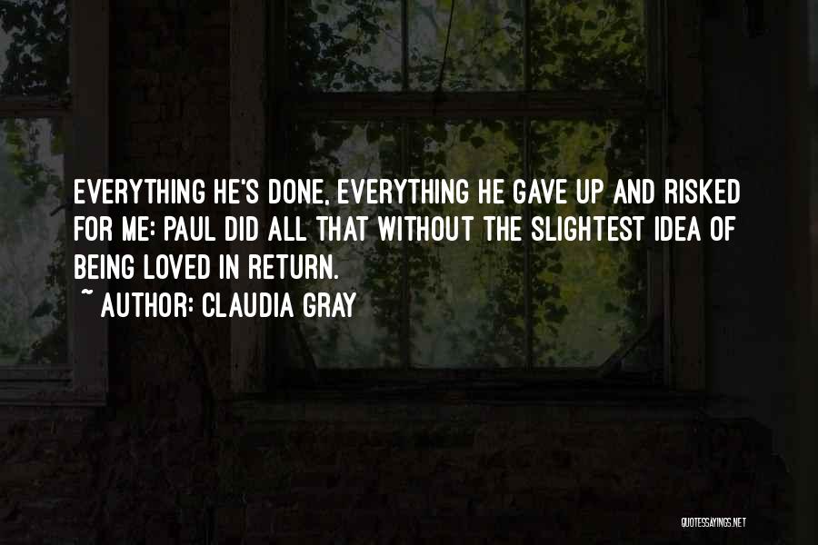 Claudia Gray Quotes: Everything He's Done, Everything He Gave Up And Risked For Me: Paul Did All That Without The Slightest Idea Of