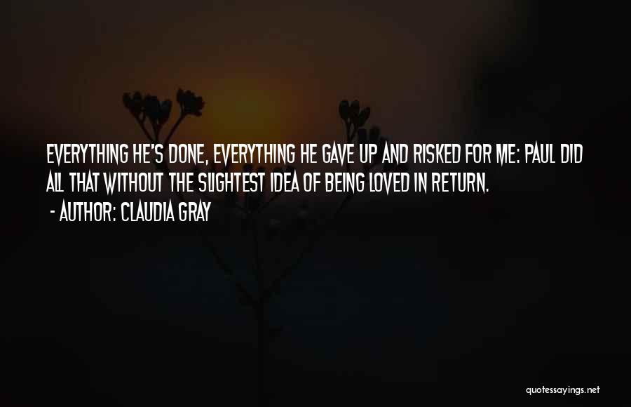 Claudia Gray Quotes: Everything He's Done, Everything He Gave Up And Risked For Me: Paul Did All That Without The Slightest Idea Of