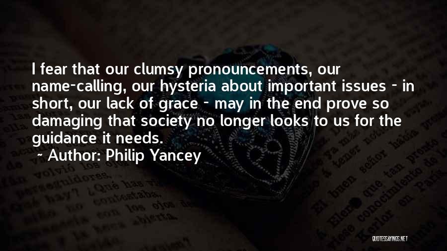 Philip Yancey Quotes: I Fear That Our Clumsy Pronouncements, Our Name-calling, Our Hysteria About Important Issues - In Short, Our Lack Of Grace