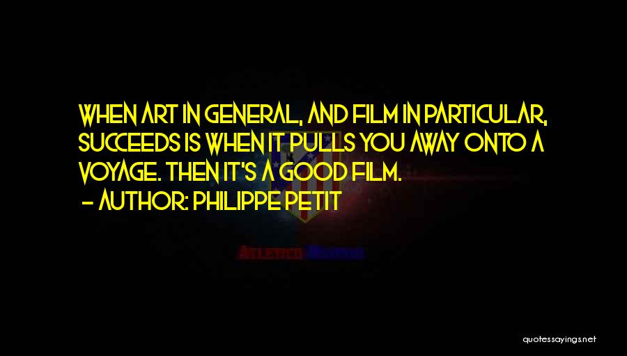 Philippe Petit Quotes: When Art In General, And Film In Particular, Succeeds Is When It Pulls You Away Onto A Voyage. Then It's