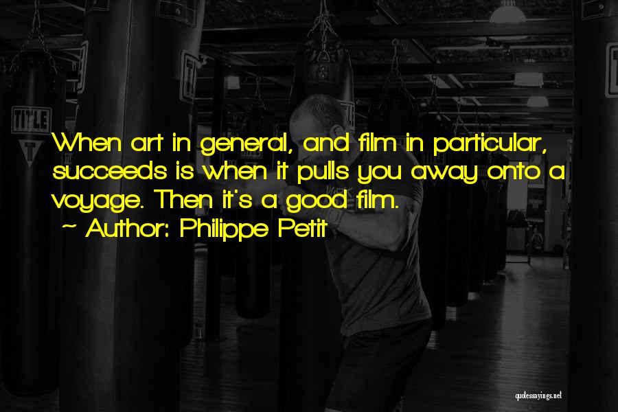 Philippe Petit Quotes: When Art In General, And Film In Particular, Succeeds Is When It Pulls You Away Onto A Voyage. Then It's