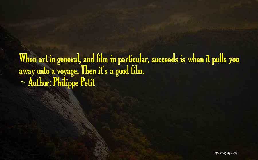 Philippe Petit Quotes: When Art In General, And Film In Particular, Succeeds Is When It Pulls You Away Onto A Voyage. Then It's