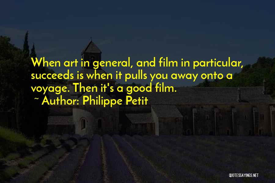 Philippe Petit Quotes: When Art In General, And Film In Particular, Succeeds Is When It Pulls You Away Onto A Voyage. Then It's