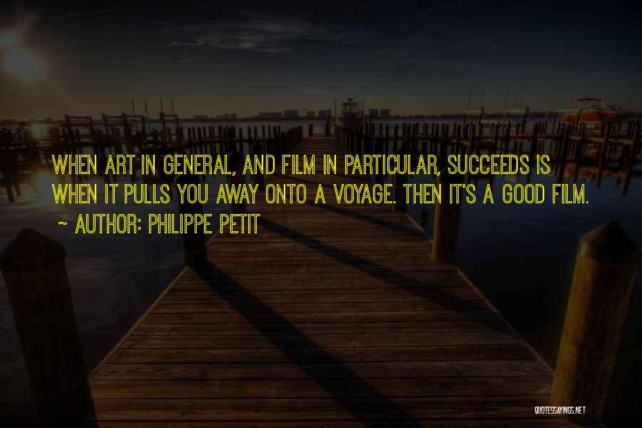 Philippe Petit Quotes: When Art In General, And Film In Particular, Succeeds Is When It Pulls You Away Onto A Voyage. Then It's