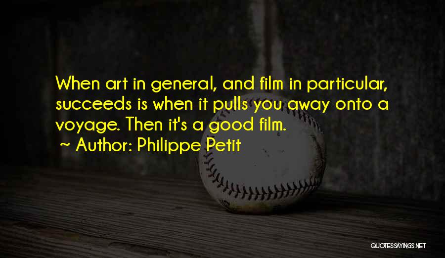 Philippe Petit Quotes: When Art In General, And Film In Particular, Succeeds Is When It Pulls You Away Onto A Voyage. Then It's