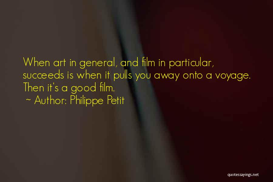 Philippe Petit Quotes: When Art In General, And Film In Particular, Succeeds Is When It Pulls You Away Onto A Voyage. Then It's