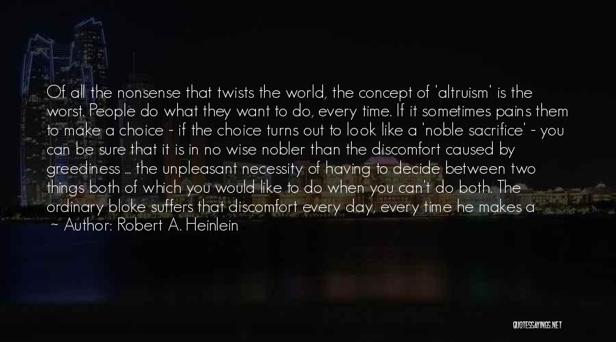 Robert A. Heinlein Quotes: Of All The Nonsense That Twists The World, The Concept Of 'altruism' Is The Worst. People Do What They Want