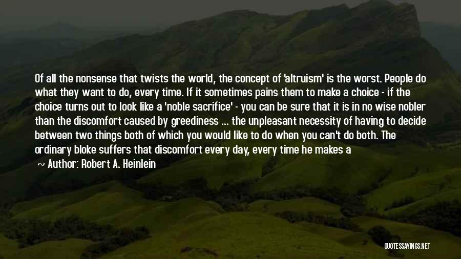 Robert A. Heinlein Quotes: Of All The Nonsense That Twists The World, The Concept Of 'altruism' Is The Worst. People Do What They Want