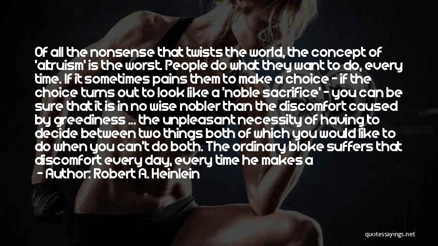 Robert A. Heinlein Quotes: Of All The Nonsense That Twists The World, The Concept Of 'altruism' Is The Worst. People Do What They Want