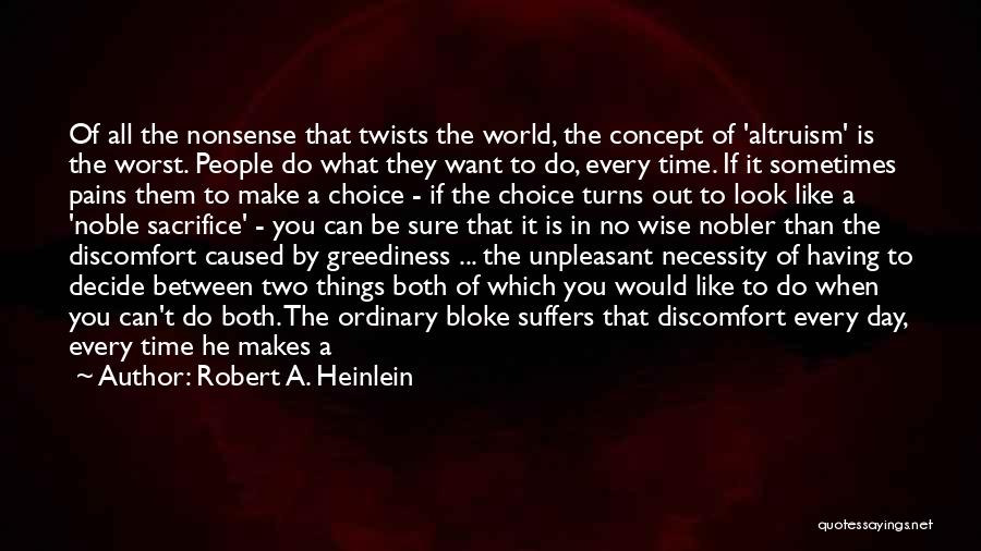 Robert A. Heinlein Quotes: Of All The Nonsense That Twists The World, The Concept Of 'altruism' Is The Worst. People Do What They Want